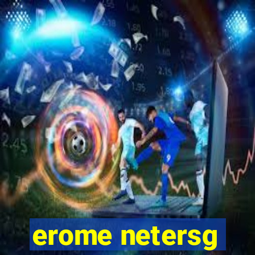 erome netersg